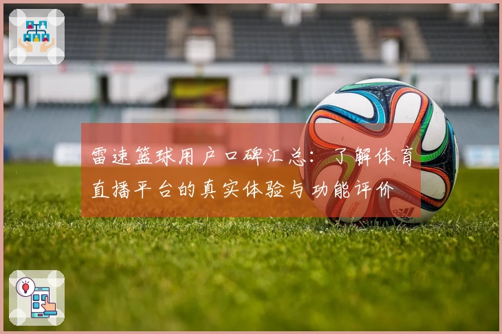 雷速篮球用户口碑汇总：了解体育直播平台的真实体验与功能评价