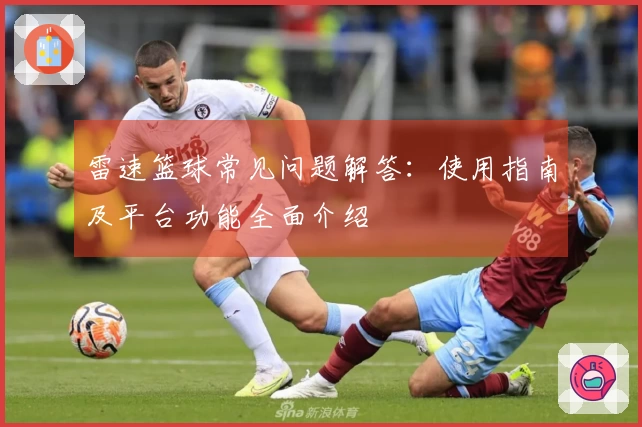 雷速篮球常见问题解答：使用指南及平台功能全面介绍