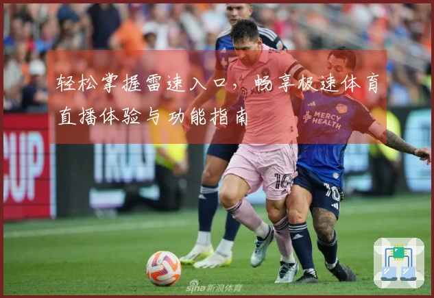 轻松掌握雷速入口，畅享极速体育直播体验与功能指南