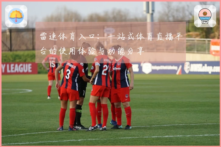 雷速体育入口:一站式体育直播平台的使用体验与功能分享