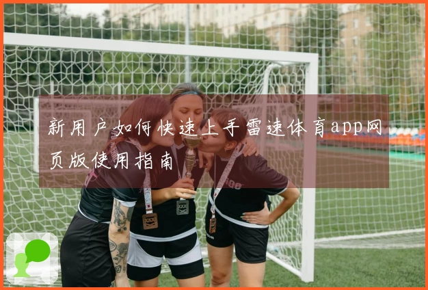 新用户如何快速上手雷速体育app网页版使用指南